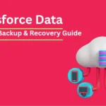 Salesforce Data: Safeguard & Restore with Confidence - Your Complete Backup & Recovery Guide